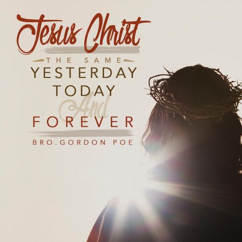 Jesus Christ The Same Yesterday Today and Forever